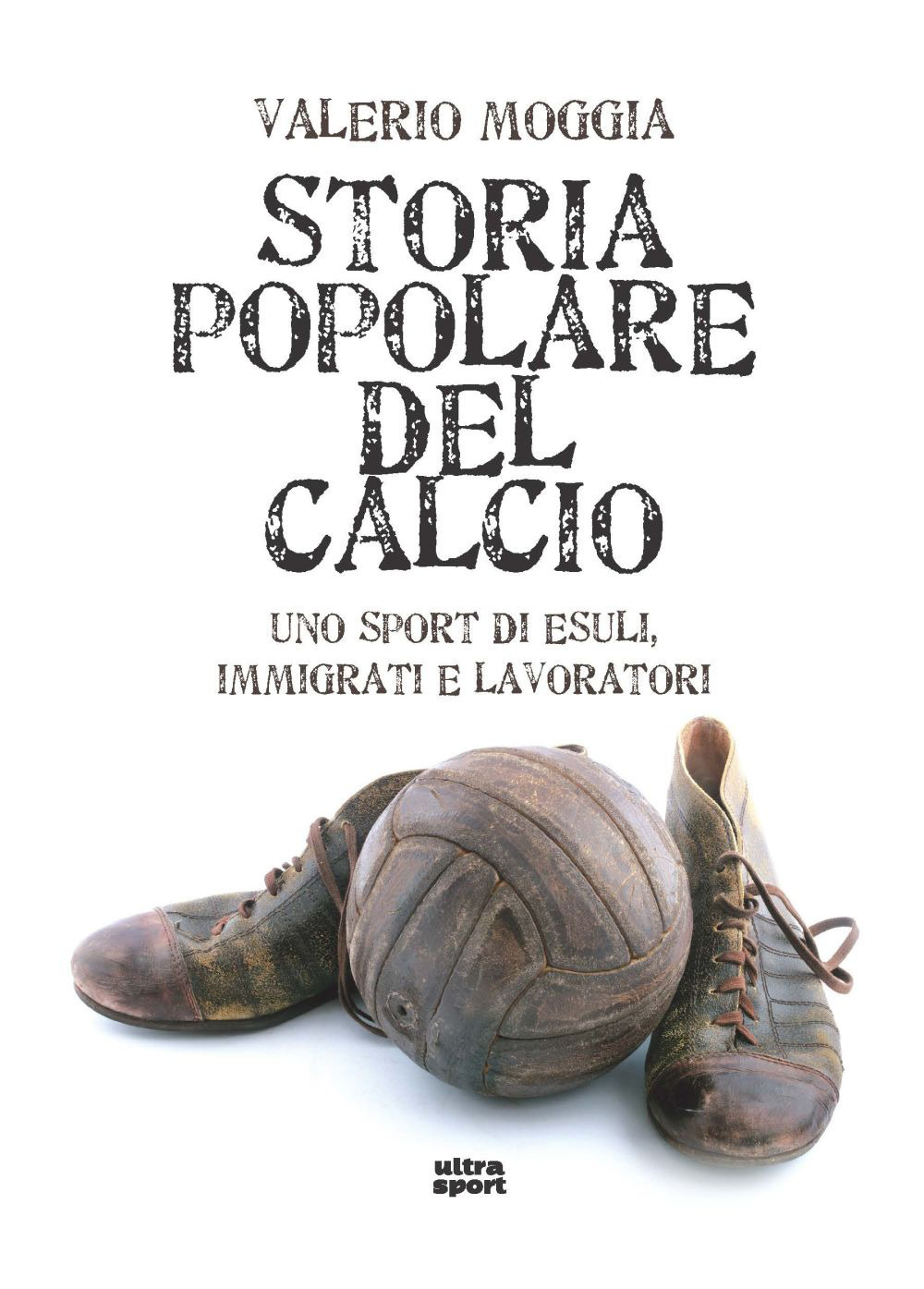 Storia popolare del calcio. Uno sport di esuli, immigrati e lavoratori