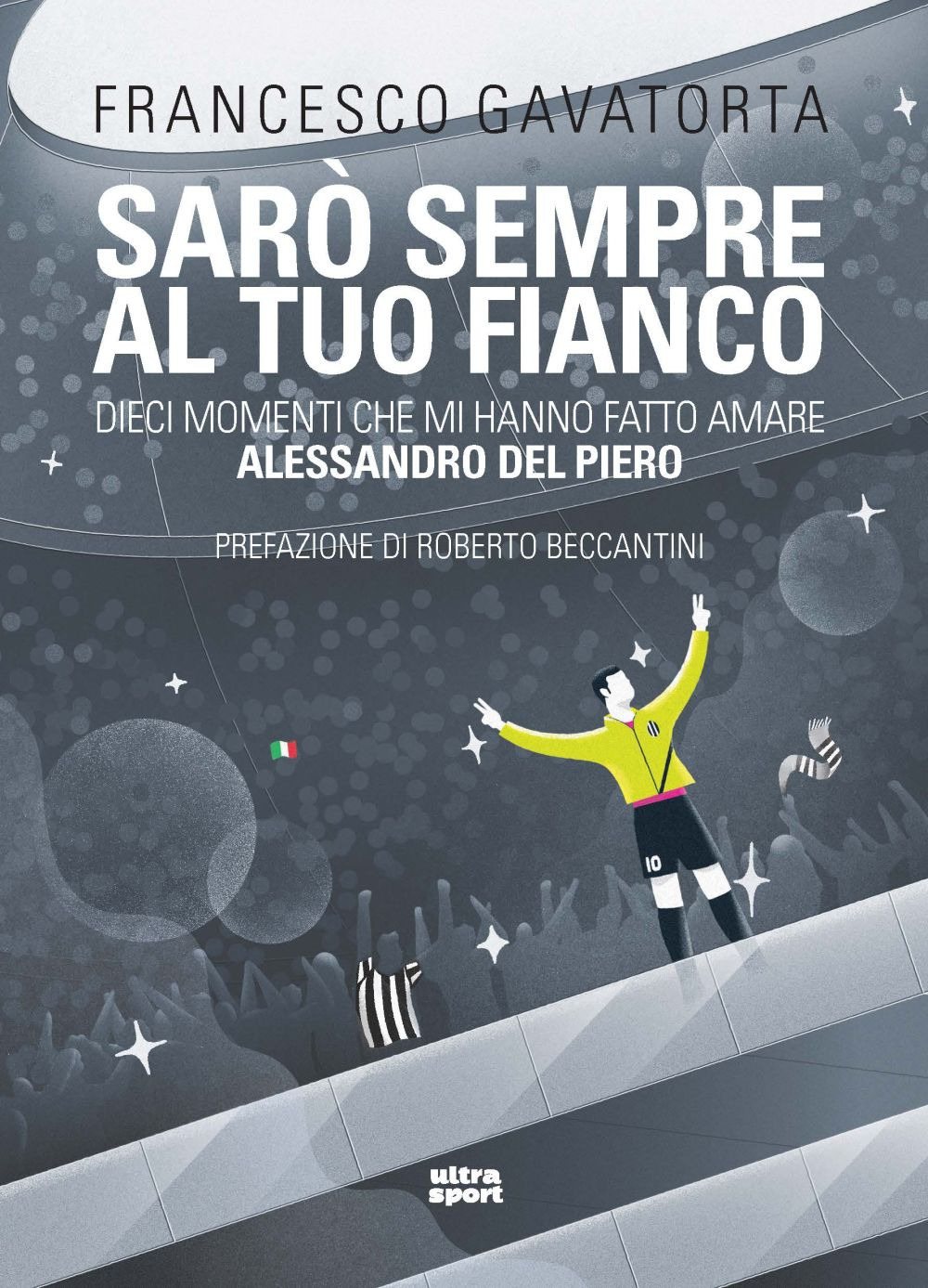 Sarò sempre al tuo fianco. Dieci momenti che mi hanno fatto amare Alessandro Del Piero