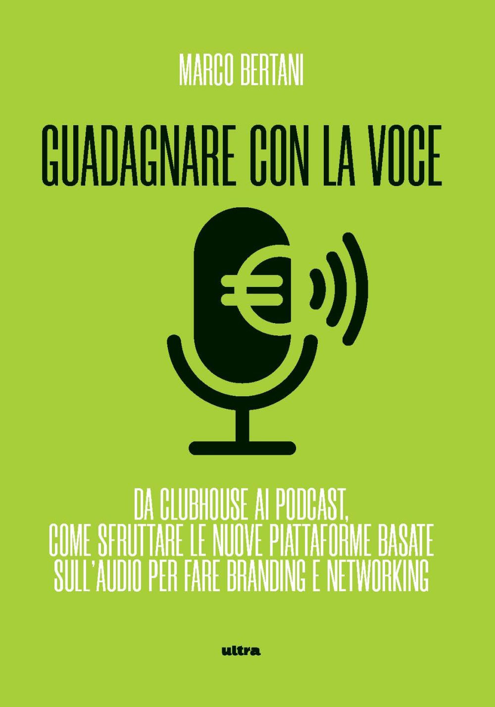 Guadagnare con la voce. Da Clubhouse ai podcast. Come sfruttare le nuove piattaforme basate sull'audio per fare branding e networking