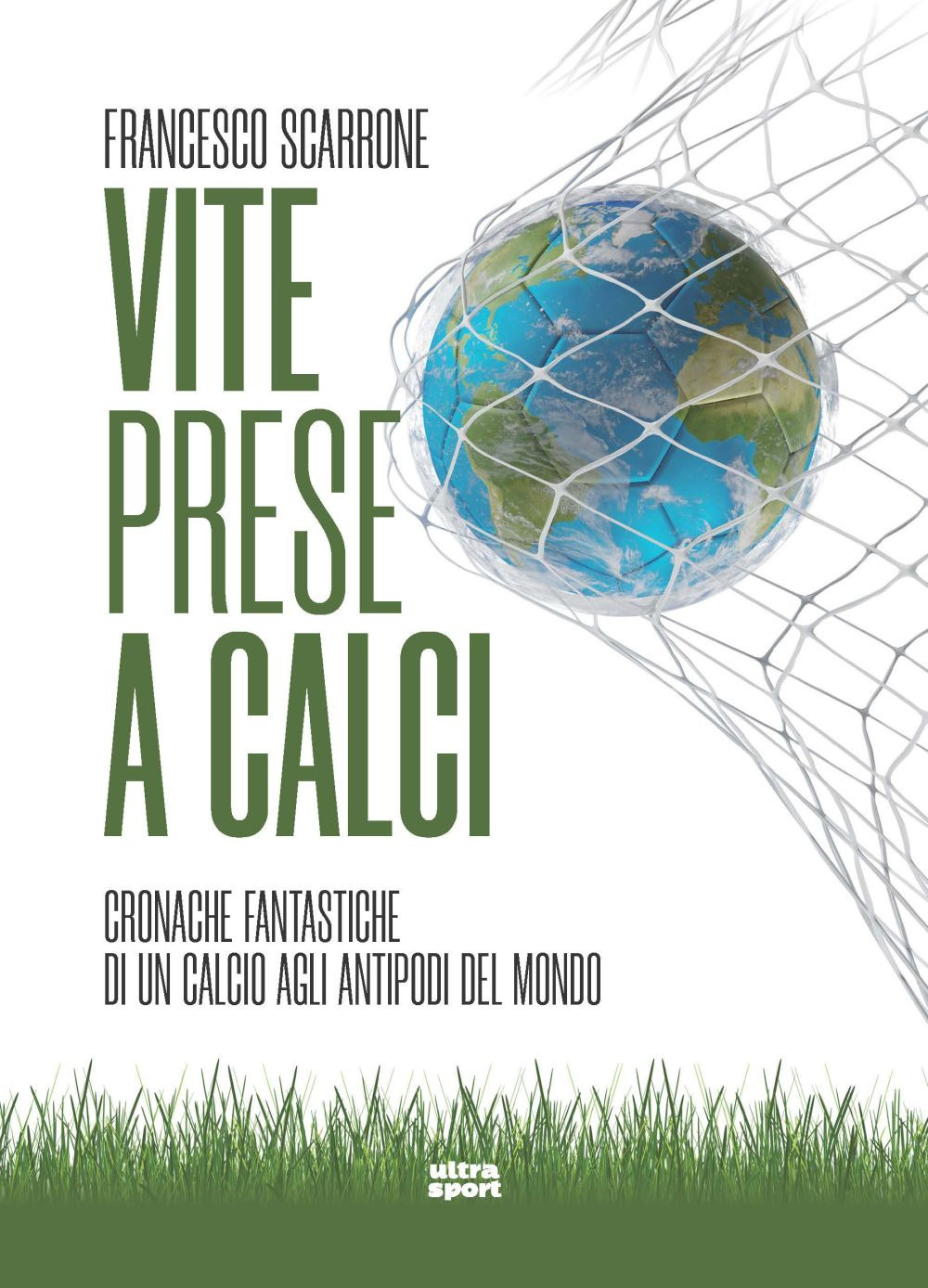 Vite prese a calci. Cronache fantastiche di un calcio agli antipodi del mondo