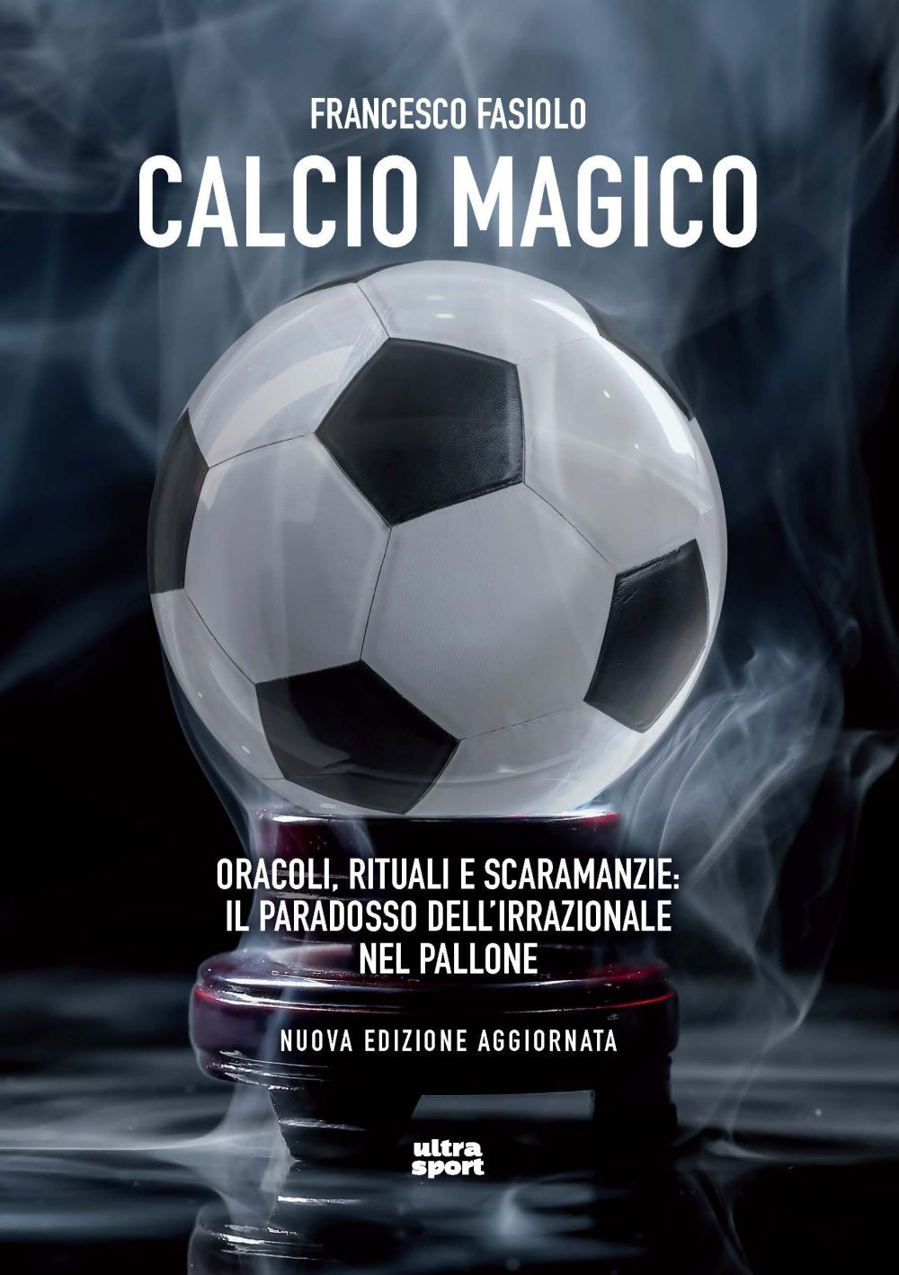 Calcio magico. Oracoli, rituali e scaramanzie: il paradosso dell'irrazionale nel pallone. Nuova ediz.