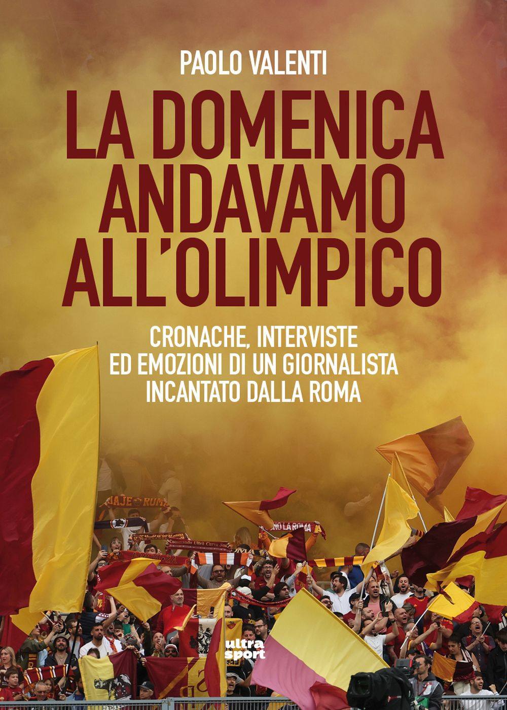 La domenica andavamo all'Olimpico. Cronache, interviste ed emozioni di un giornalista incantato dalla Roma