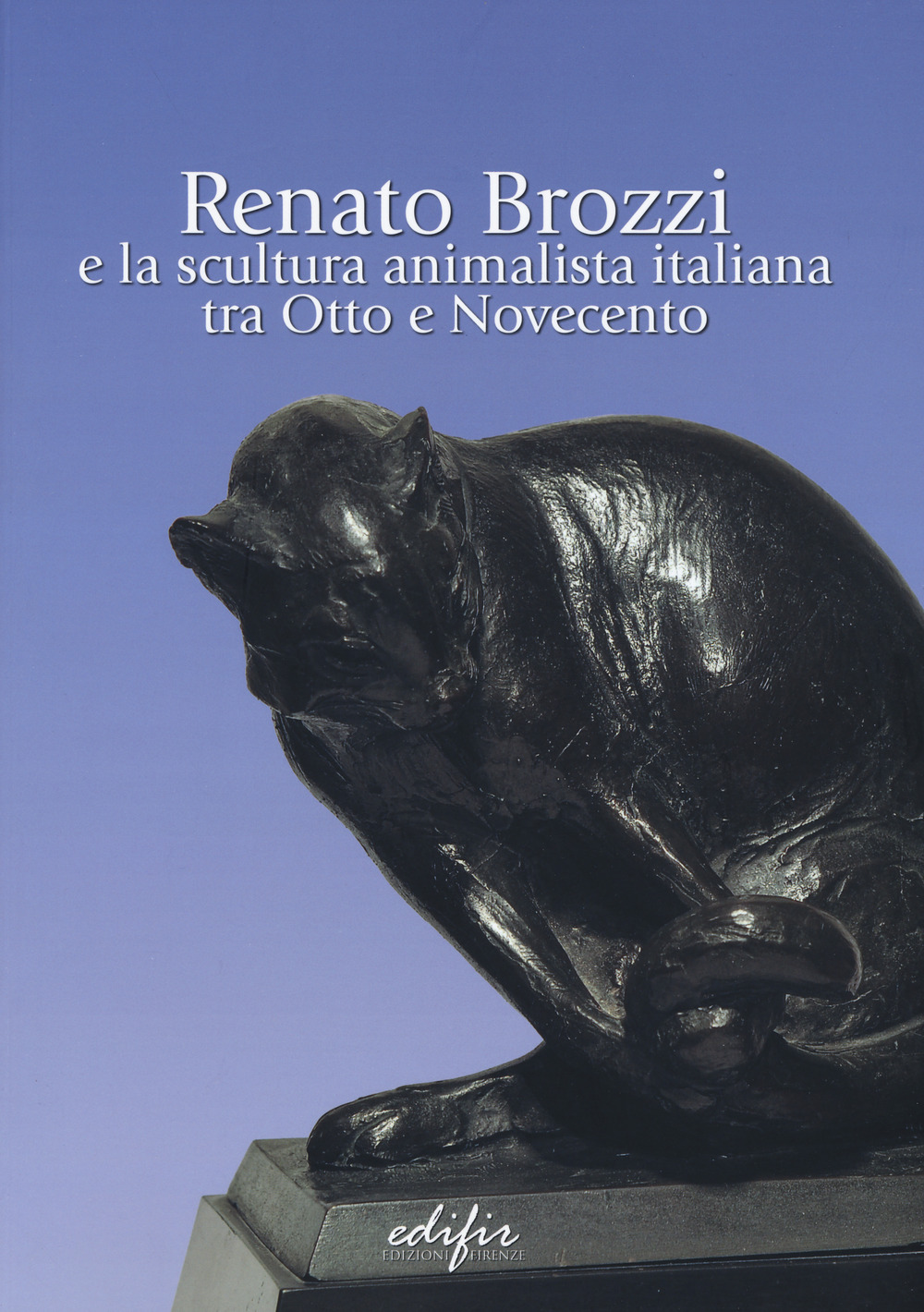 Renato Brozzi e la scultura animalista italiana tra Otto e Novecento. Ediz. a colori