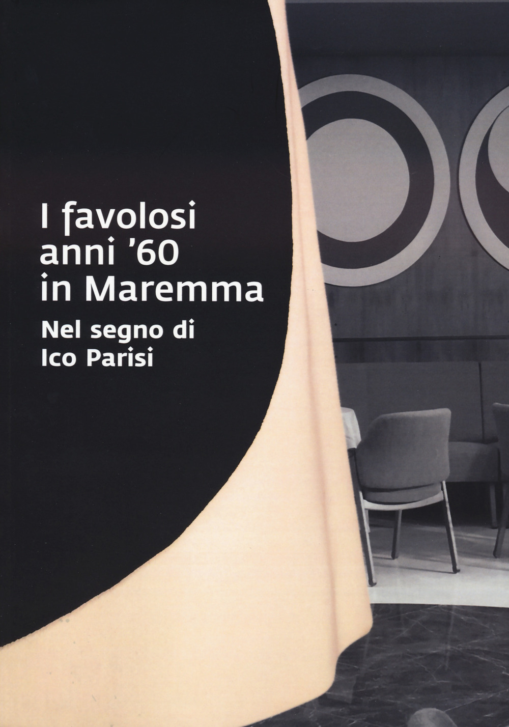 I favolosi anni '60 in Maremma. Nel segno di Ico Parisi. Catalogo della mostra (Grosseto, 17 giugno - 3 settembre 2023)