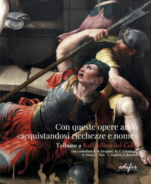 Con queste opere andò «acquistandosi ricchezze e nome». Tributo a Raffaellino del Colle. Catalogo della mostra (Sansepolcro, 15 settembre-15 dicembre 2023). Ediz. illustrata