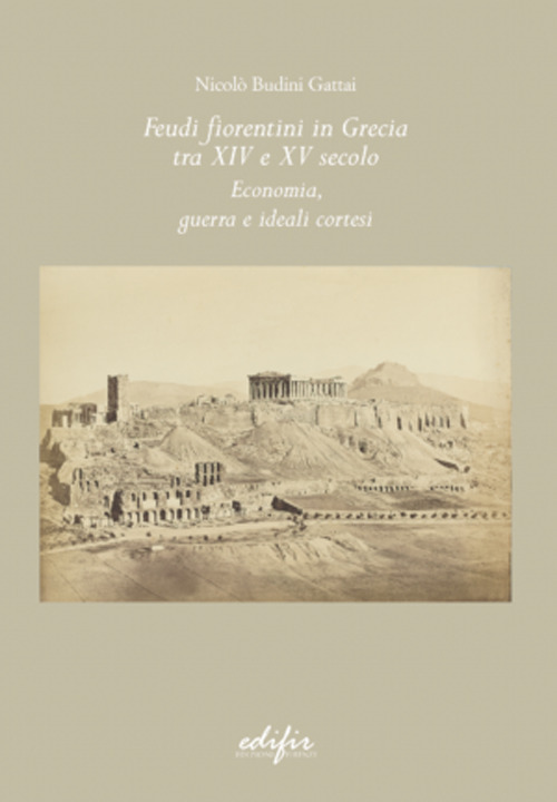 Feudi fiorentini in Grecia tra XIV e XV secolo. Economia, guerra e ideali cortesi