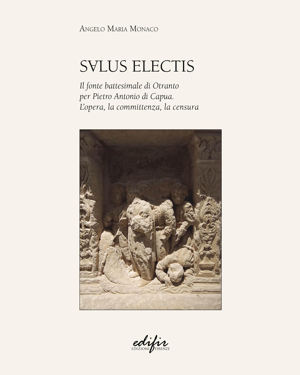 Salus Electis. Il fonte battesimale di Otranto per Pietro Antonio di Capua. L'opera, la committenza, la censura