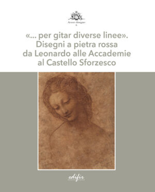 «... per gitar diverse linee». Disegni a pietra rossa da Leonardo alle Accademie al Castello Sforzesco. Ediz. a colori