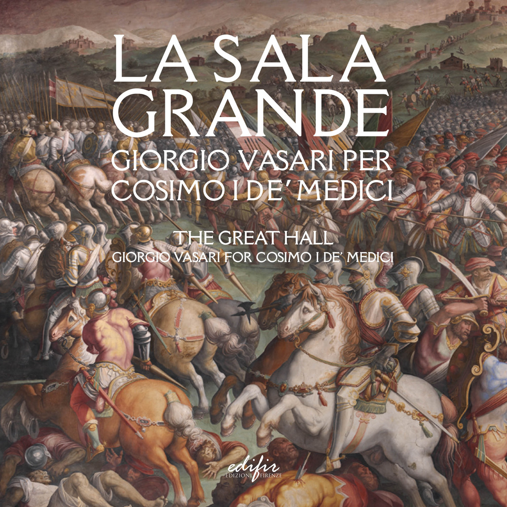 La Sala grande. Giorgio Vasari per Cosimo I de' Medici-The Great hall. Giorgio Vasari for Cosimo I de' Medici. Ediz. bilingue