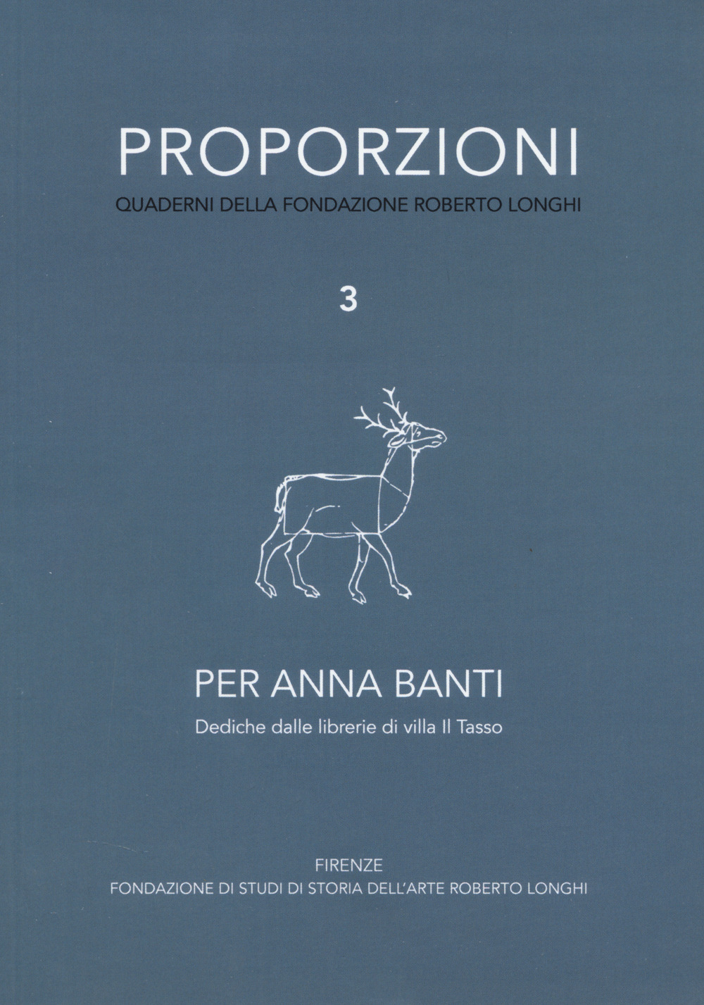 Proporzioni. Quaderni della fondazione Roberto Longhi. Vol. 3: Per Anna Banti. Dediche dalle librerie di villa Il Tasso