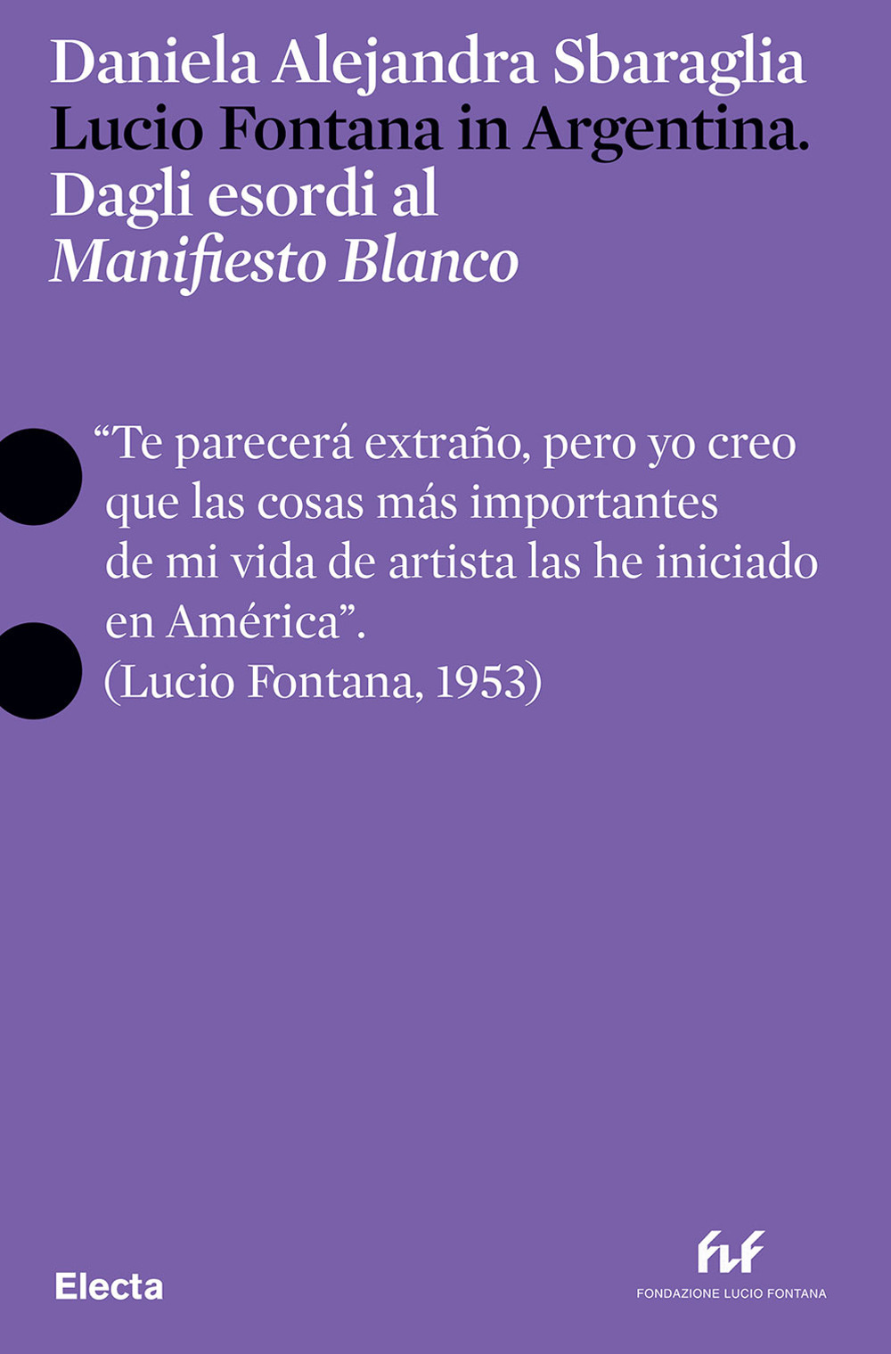 Lucio Fontana in Argentina. Dagli esordi al «Manifesto Blanco». Ediz. italiana e inglese