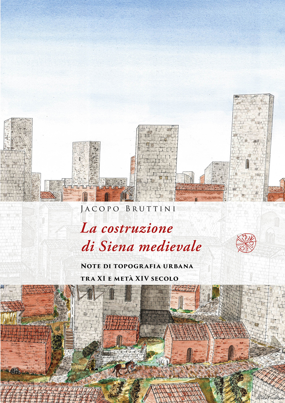 La costruzione di Siena medievale. Note di topografia urbana tra XI e metà XIV secolo. Nuova ediz.