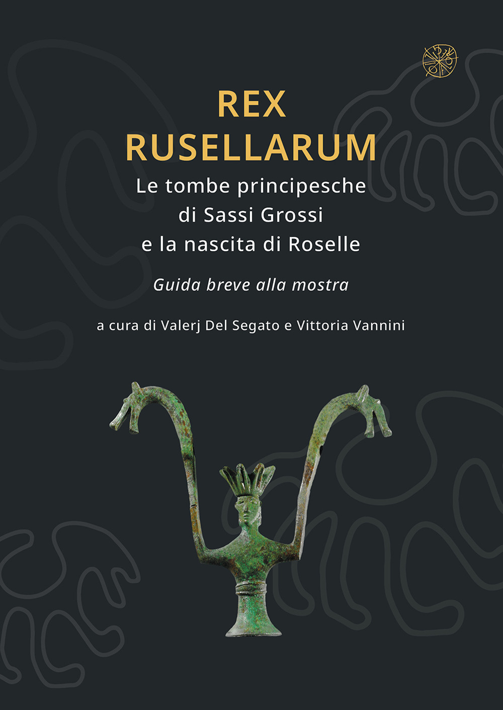 Rex Rusellarum. Le tombe principesche di Sassi Grossi e la nascita di Roselle. Guida breve alla mostra