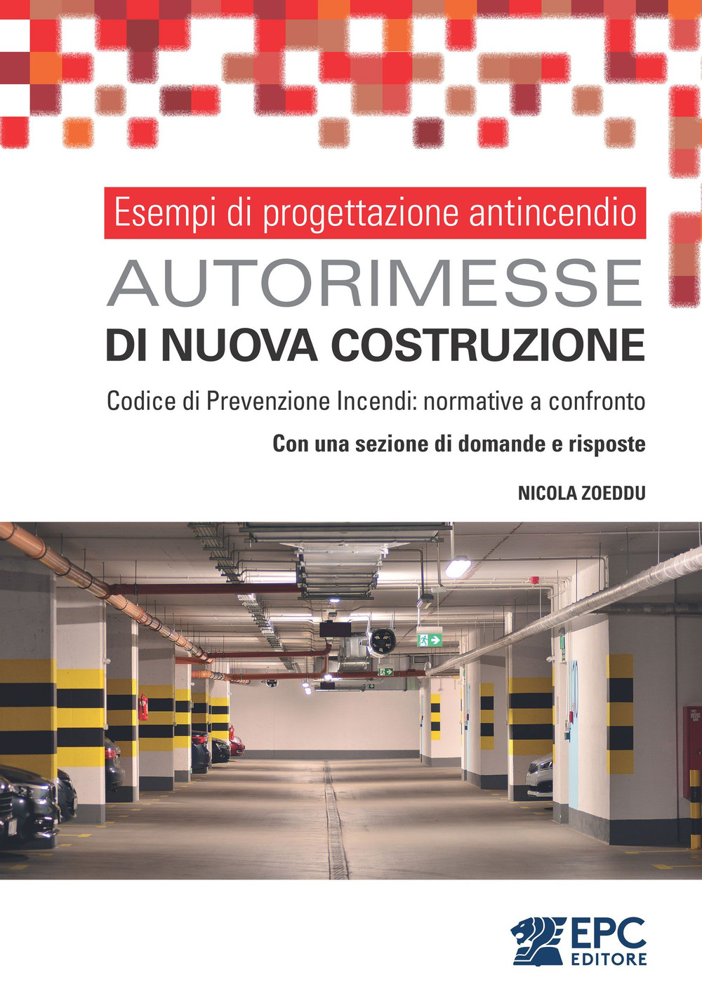 Esempi di progettazione antincendio. Autorimesse di nuova costruzione. Codice di Prevenzione Incendi e D.M. 1/2/1986 a confronto. Con una sezione di domande e risposte