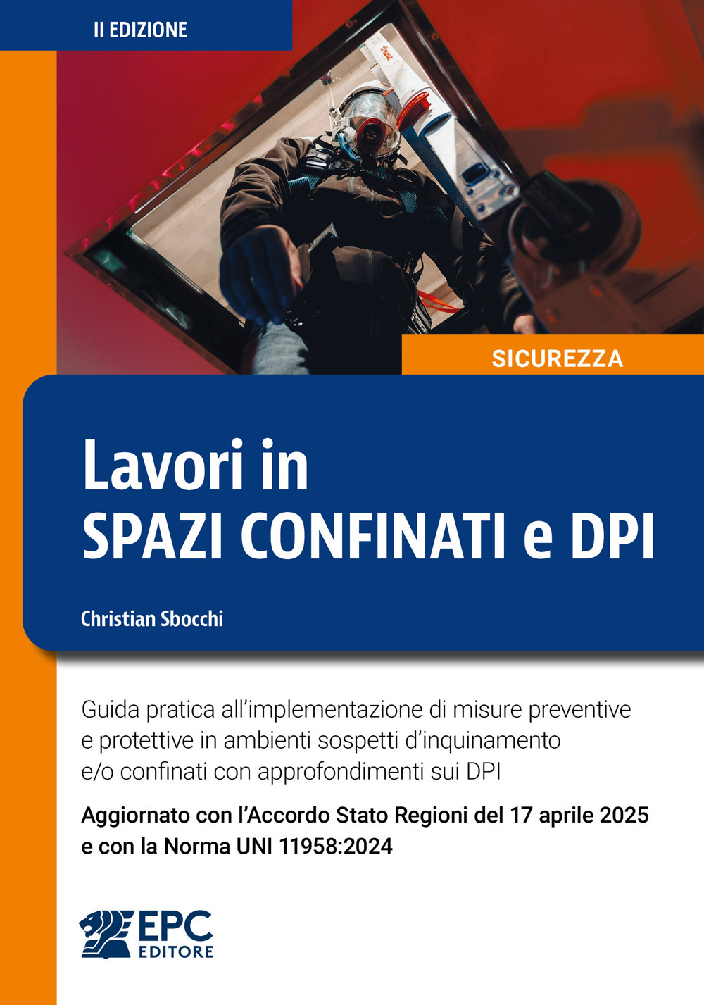 Lavori in spazi confinati e DPI. Guida pratica all'implementazione di misure preventive e protettive in ambienti sospetti d'inquinamento e/o confinati con approfondimenti sui DPI. Aggiornato con l'Accordo Stato Regioni del 17 aprile 2025 e con la Norma UN