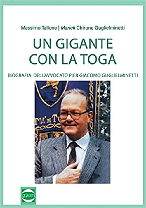 Un gigante con la toga. Biografia dell'avvocato Pier Giacomo Guglieminetti