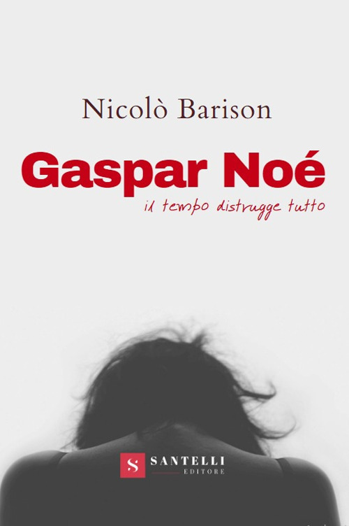 Gaspar Noè. Il tempo distrugge tutto