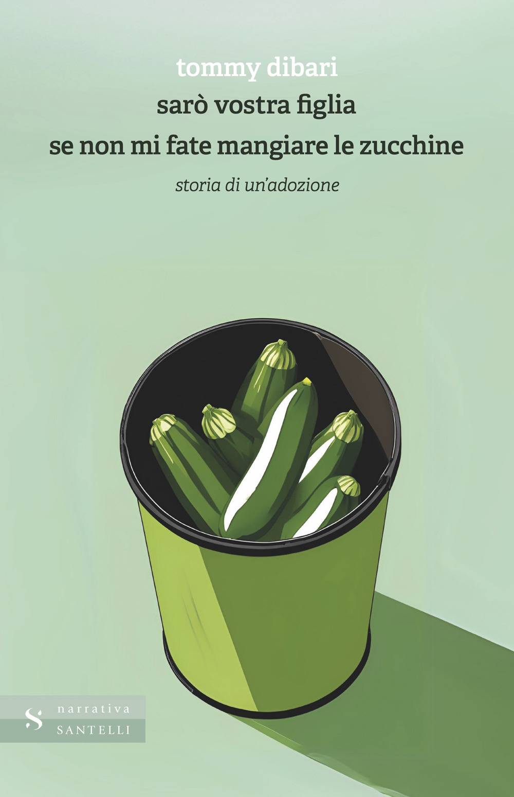 Sarò vostra figlia se non mi fate mangiare le zucchine. Storia di un'adozione