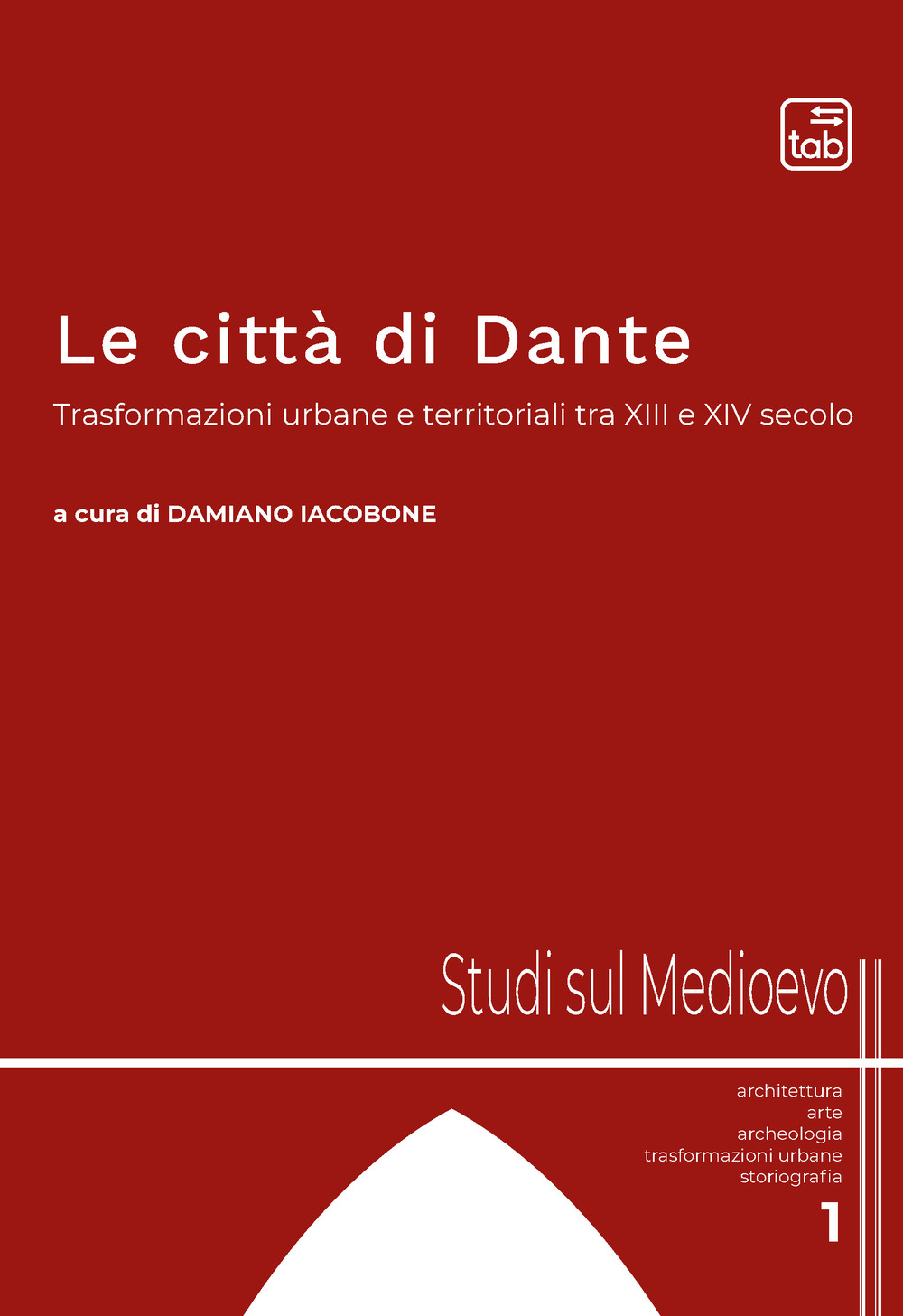 Le città di Dante. Trasformazioni urbane e territoriali tra XIII e XIV secolo. Nuova ediz.