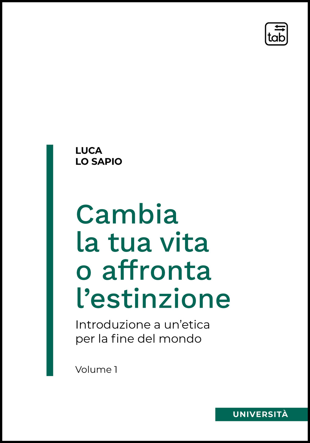 Cambia la tua vita o affronta l'estinzione. Introduzione a un'etica per la fine del mondo. Vol. 1