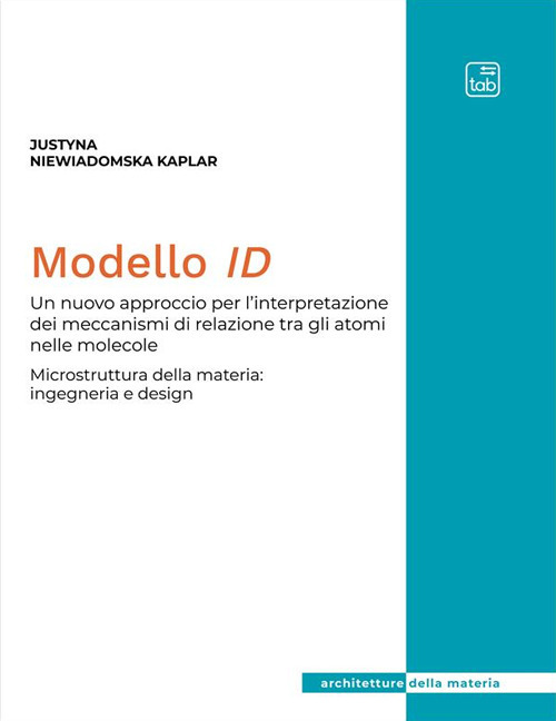 Modello ID. Un nuovo approccio per l'interpretazione dei meccanismi di relazione tra gli atomi nelle molecole. Microstruttura della materia: ingegneria e design