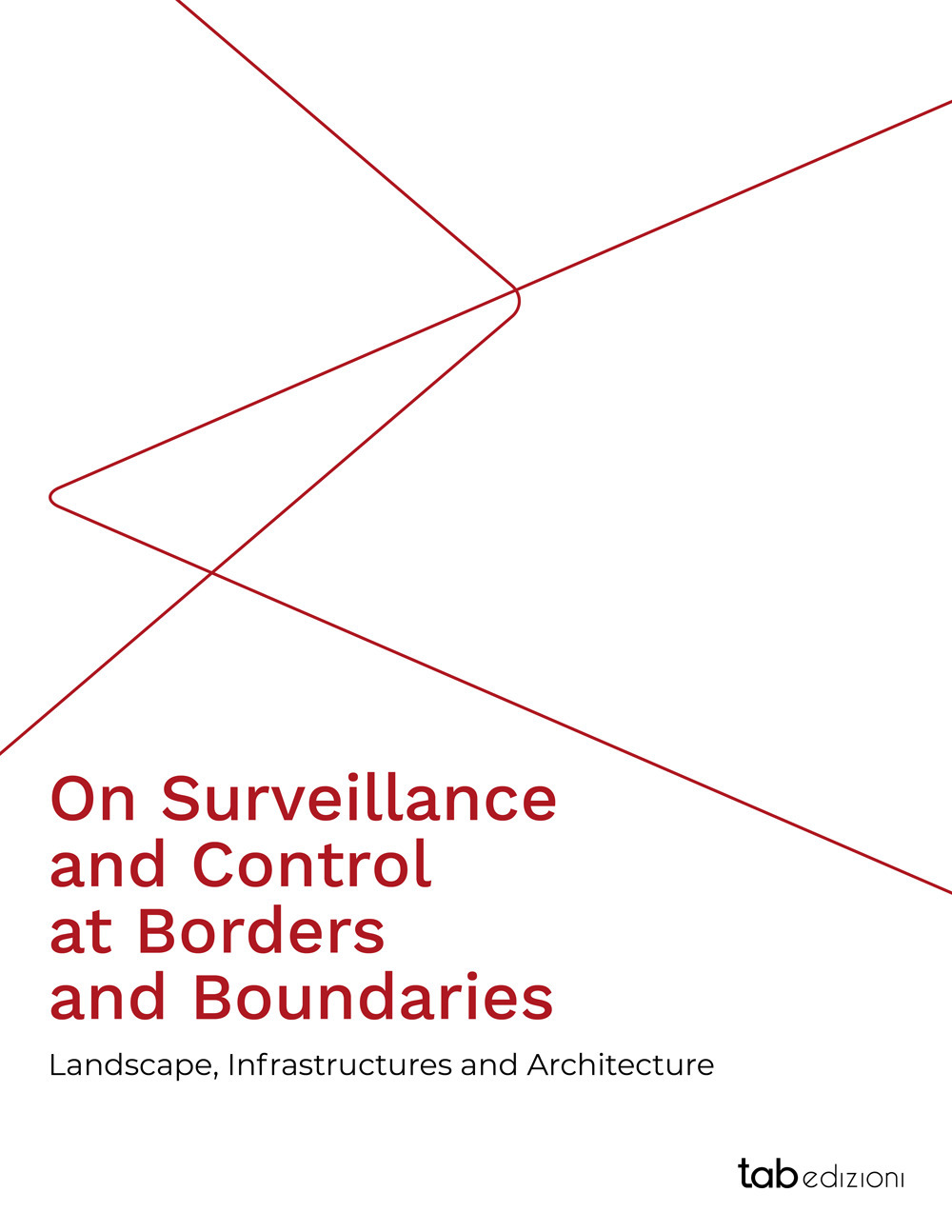 On surveillance and control at borders and boundaries. Landscape, infrastructures and architecture. Ediz. integrale
