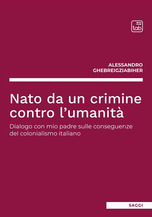 Nato da un crimine contro l'umanità. Dialogo con mio padre sulle conseguenze del colonialismo italiano