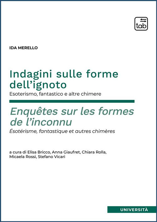 Indagini sulle forme dell'ignoto. Esoterismo, fantastico e altre chimere-Enquêtes sur les formes de l'inconnu. Esotérisme, fantastique et autres chimères. Ediz. integrale