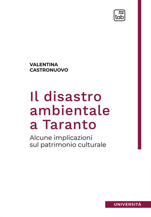 Il disastro ambientale a Taranto. Alcune implicazioni sul patrimonio culturale. Nuova ediz.