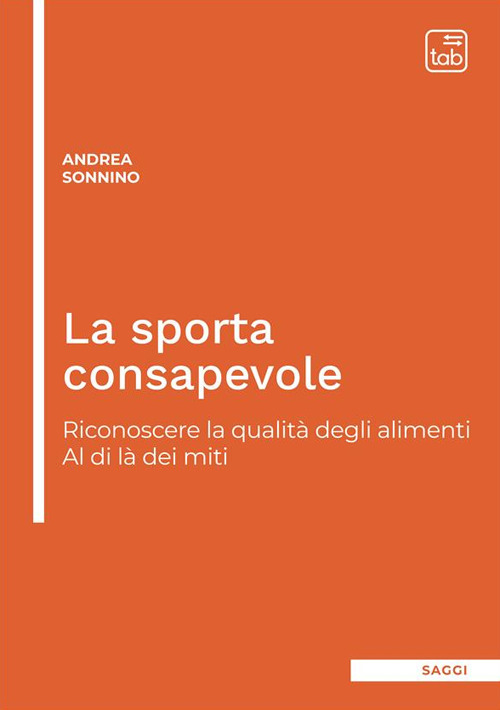 La sporta consapevole. Riconoscere la qualità degli alimenti. Al di là dei miti. Ediz. integrale