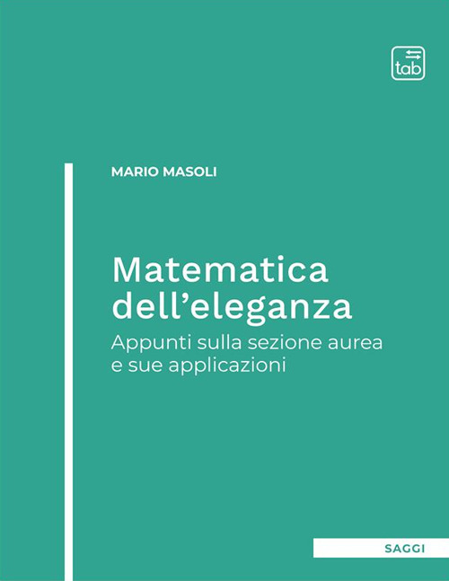 Matematica dell'eleganza. Appunti sulla sezione aurea e sue applicazioni