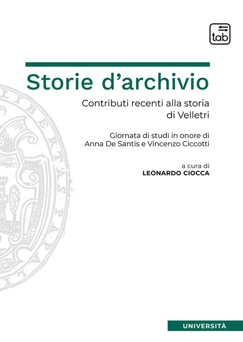 Storie d'archivio. Contributi recenti alla storia di Velletri. Giornata di studi in onore di Anna De Santis e Vincenzo Ciccotti