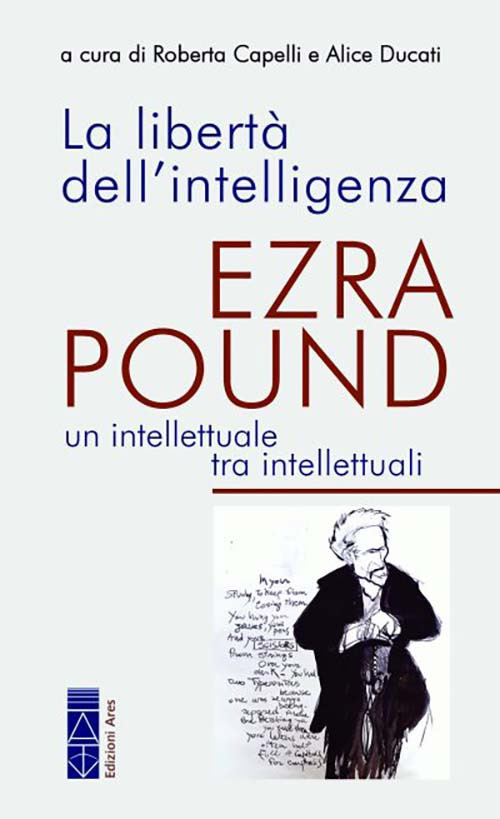La libertà dell'intelligenza. Ezra Pound, un intellettuale tra intellettuali