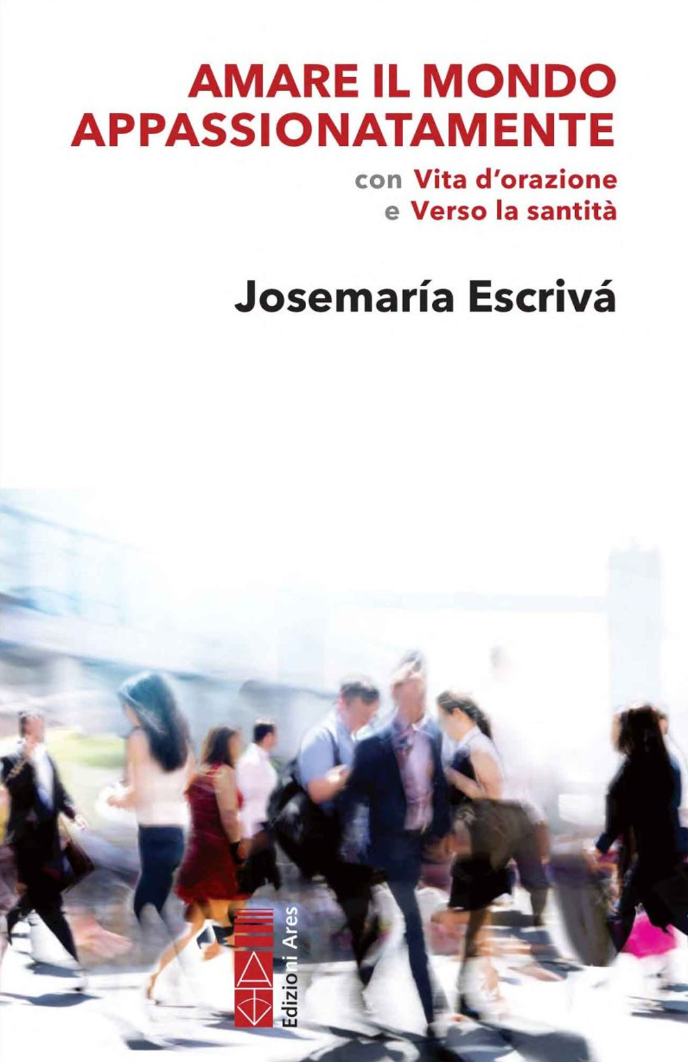 Amare il mondo appassionatamente. Con «Vita d'orazione» e «Verso la santità»