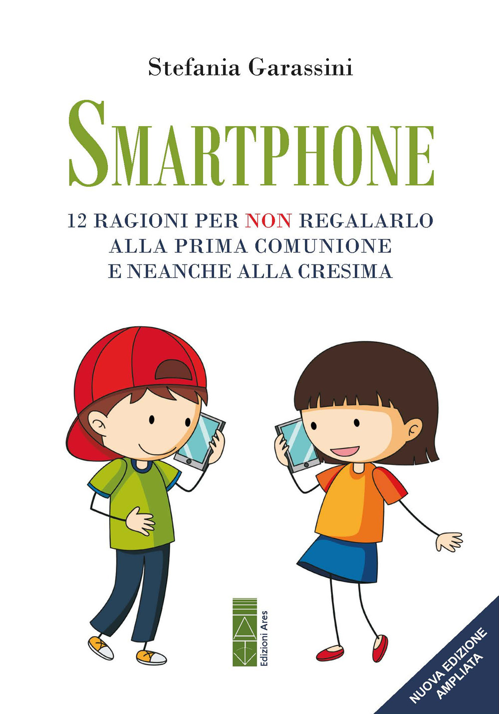 Smartphone. 12 ragioni per non regalarlo alla prima Comunione e neanche alla Cresima. Ediz. ampliata