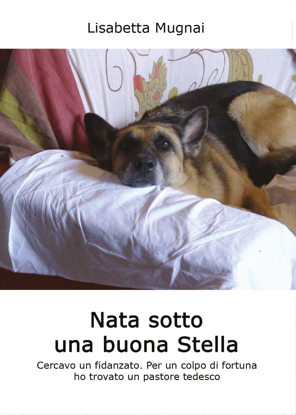 Nata sotto una buona stella. Cercavo un fidanzato. Per un colpo di fortuna ho trovato un pastore tedesco