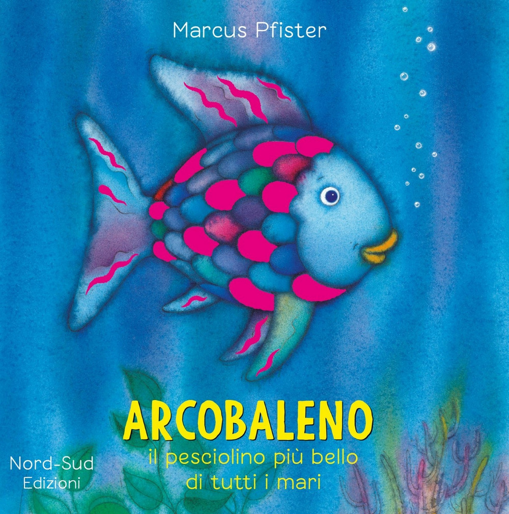 Arcobaleno, il pesciolino più bello di tutti i mari. Ediz. a colori