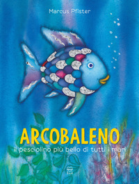 Copertina ARCOBALENO, IL PESCIOLINO PIU? BELLO DI TUTTI I MARI. EDIZ. A COLORI