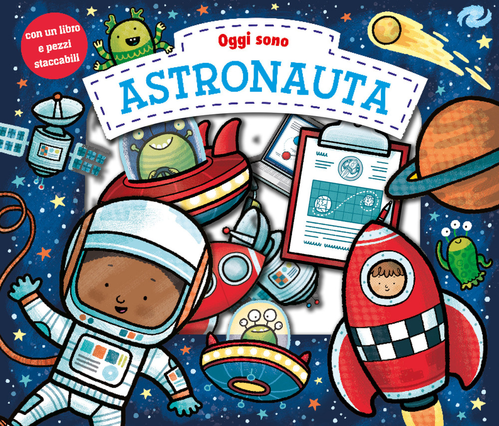 Oggi sono astronauta. Ediz. a colori