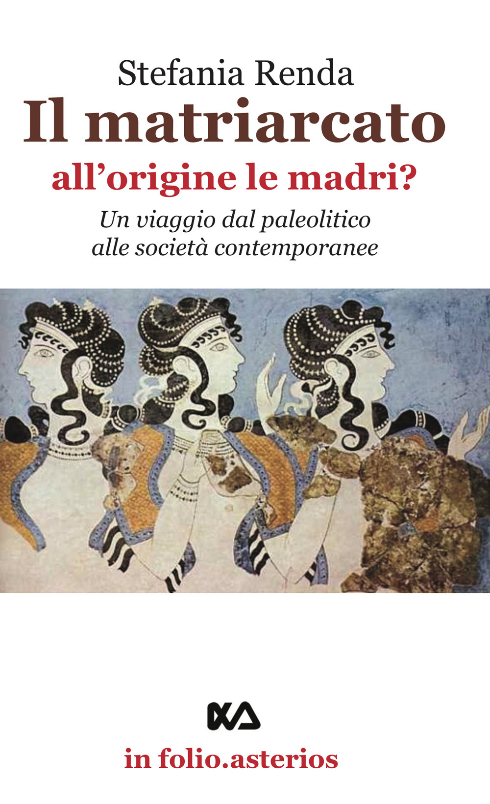 Il matriarcato. All'origine le madri? Un viaggio dal paleolitico alle società contemporanee