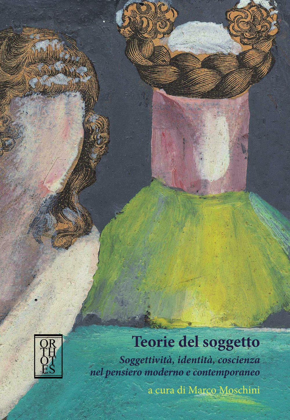 Teorie del soggetto. Soggettività, identità, coscienza nel pensiero moderno e contemporaneo