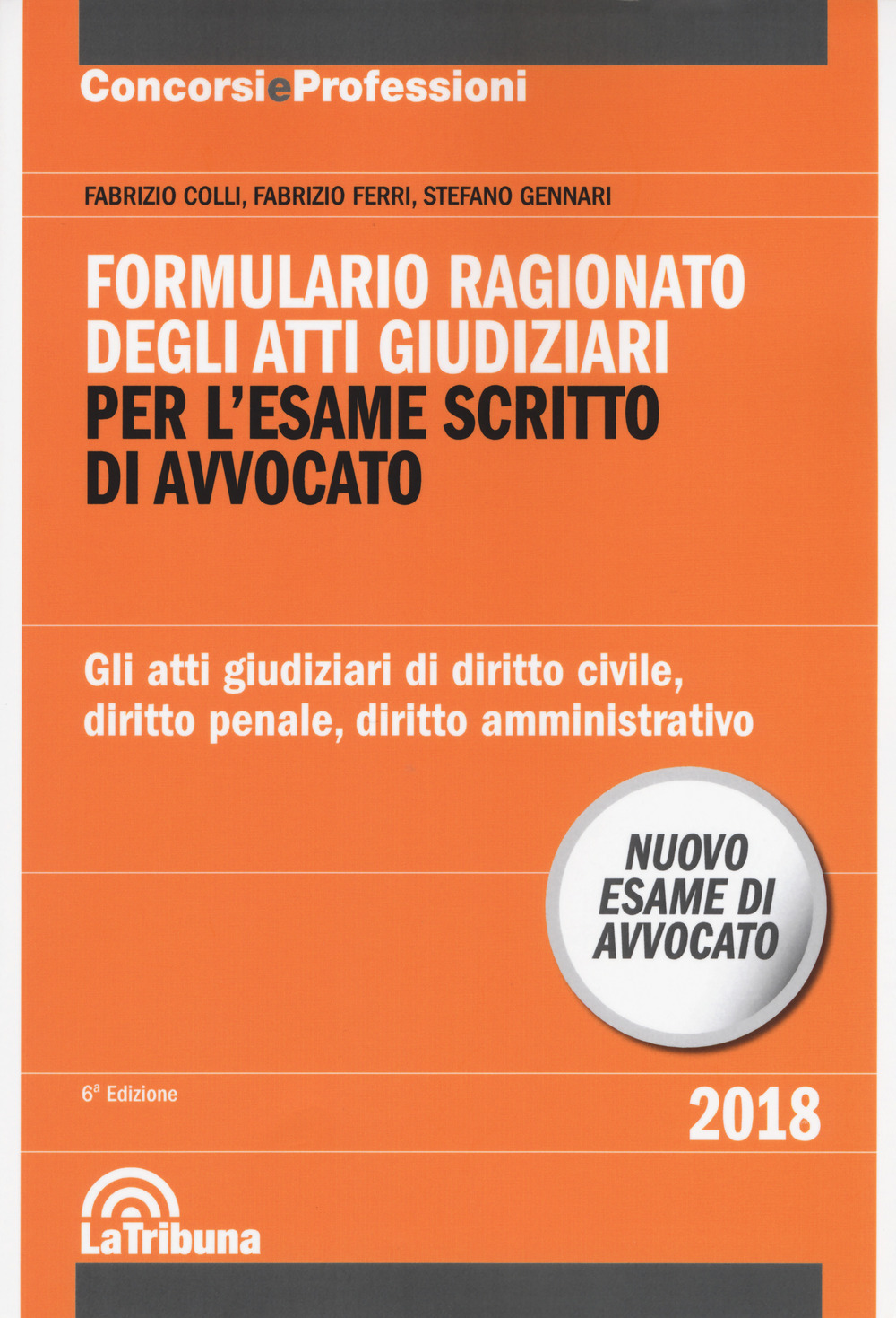 Formulario ragionato degli atti giudiziari per l'esame scritto di avvocato. Gli atti giudiziari di diritto civile, diritto penale, diritto amministrativo