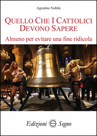 Quello che i cattolici devono sapere. Almeno per evitare una fine ridicola