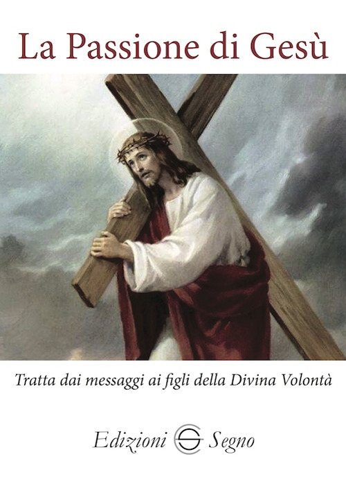 La passione di Gesù. Tratta dai messaggi ai figli della Divina Volontà