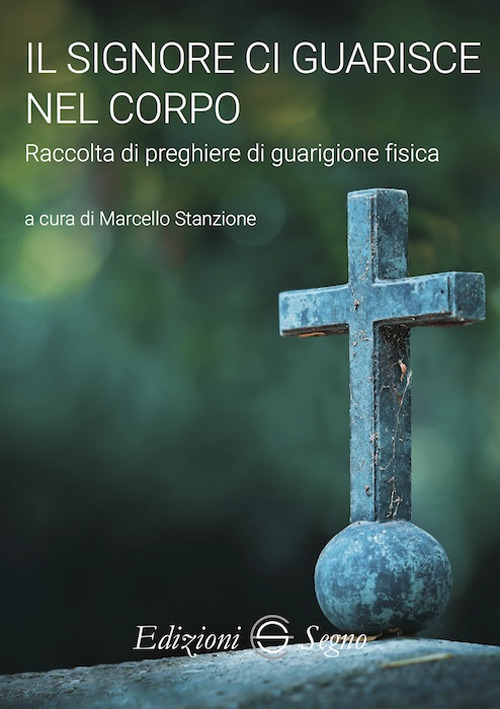 Il Signore ci guarisce nel corpo. Raccolta di preghiere di guarigione fisica