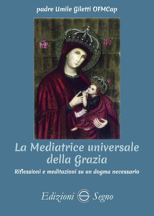 La mediatrice universale della grazia. Riflessioni e meditazioni su un dogma necessario