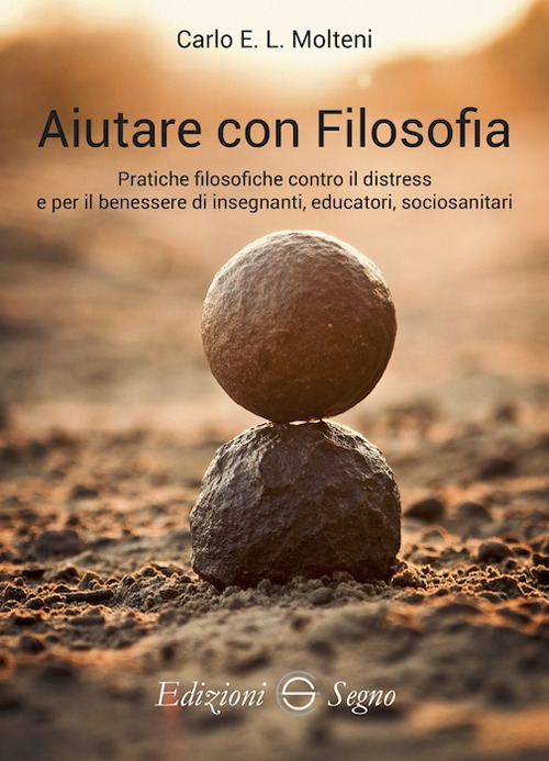 Aiutare con filosofia. Pratiche filosofiche contro il distress e per il benessere di insegnanti, educatori, sociosanitari