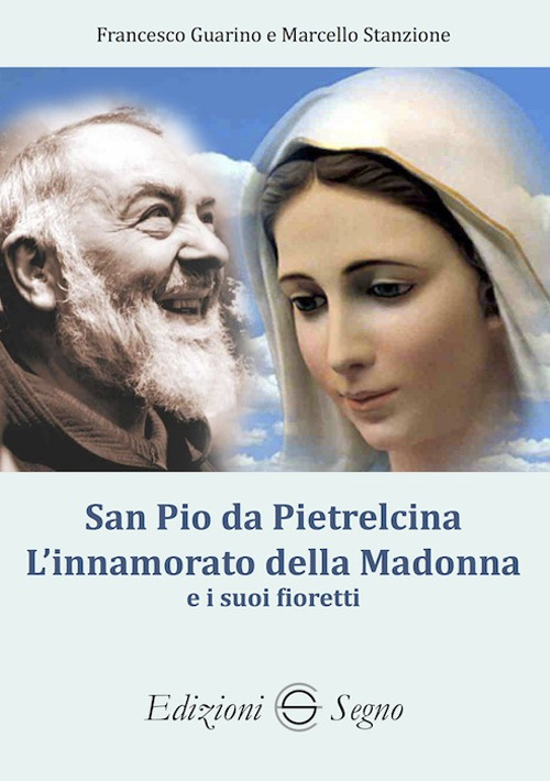 San Pio da Pietralcina. L'innamorato della Madonna e i suoi fioretti