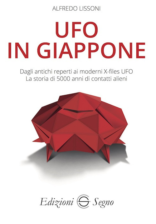 UFO in Giappone. Dagli antichi reperti ai moderni X-files UFO. La storia di 5000 anni di contatti alieni