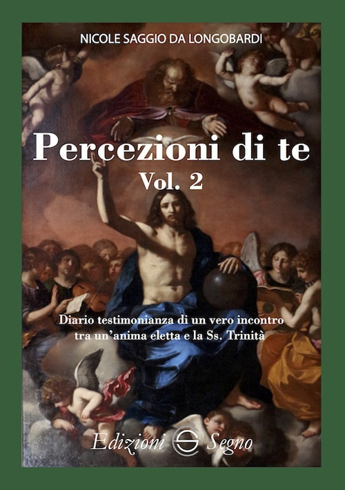 Percezione di te. Diario testimonianza di un vero incontro tra un'anima eletta e la Ss. Trinità. Vol. 2